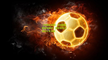 【中国竞彩网】沙特联赛夏窗引援榜，雷特吉标王领衔十大交易